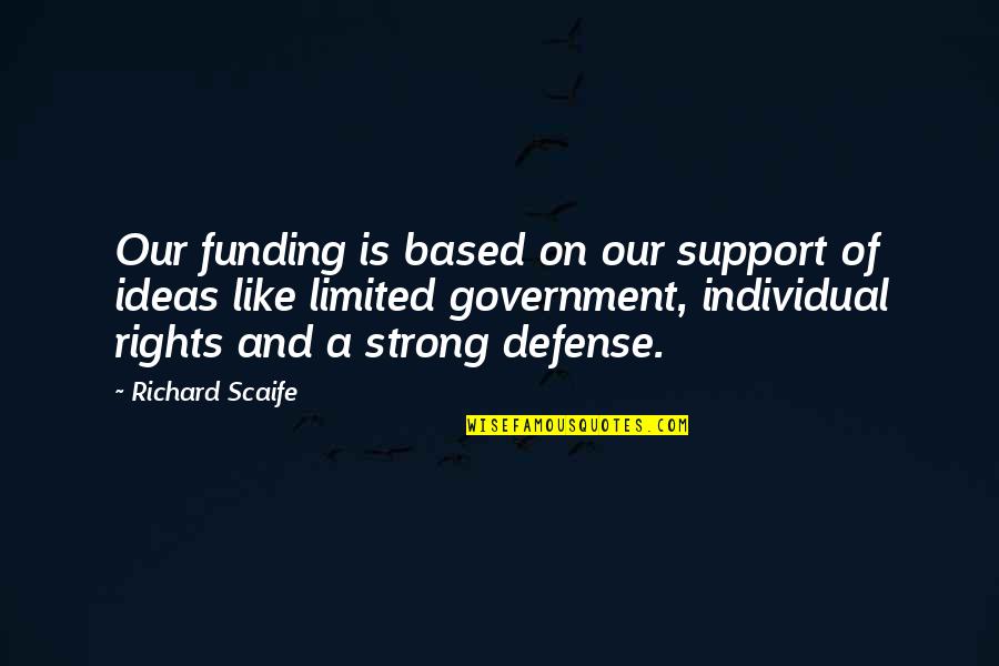 Limited Rights Quotes By Richard Scaife: Our funding is based on our support of