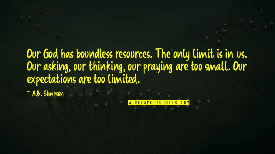Limited Thinking Quotes By A.B. Simpson: Our God has boundless resources. The only limit