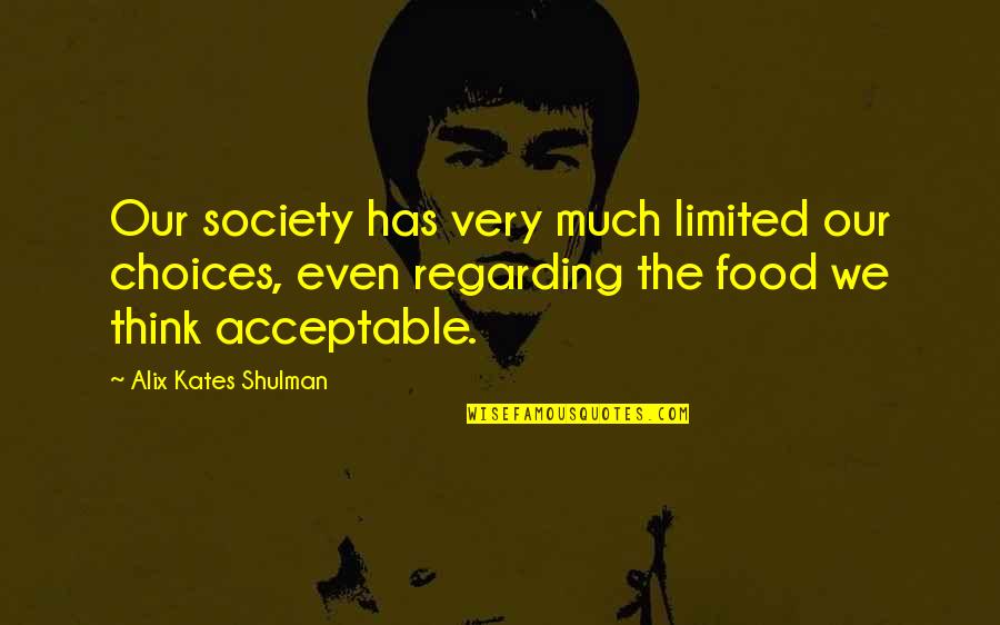 Limited Thinking Quotes By Alix Kates Shulman: Our society has very much limited our choices,