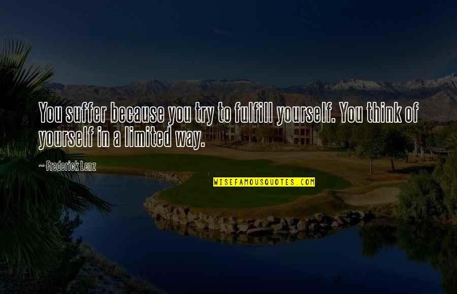 Limited Thinking Quotes By Frederick Lenz: You suffer because you try to fulfill yourself.