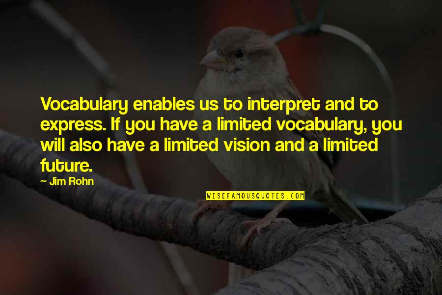 Limited Vision Quotes By Jim Rohn: Vocabulary enables us to interpret and to express.
