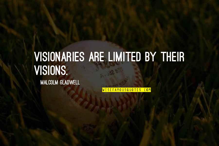 Limited Vision Quotes By Malcolm Gladwell: Visionaries are limited by their visions.