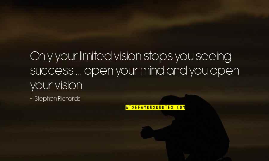 Limited Vision Quotes By Stephen Richards: Only your limited vision stops you seeing success