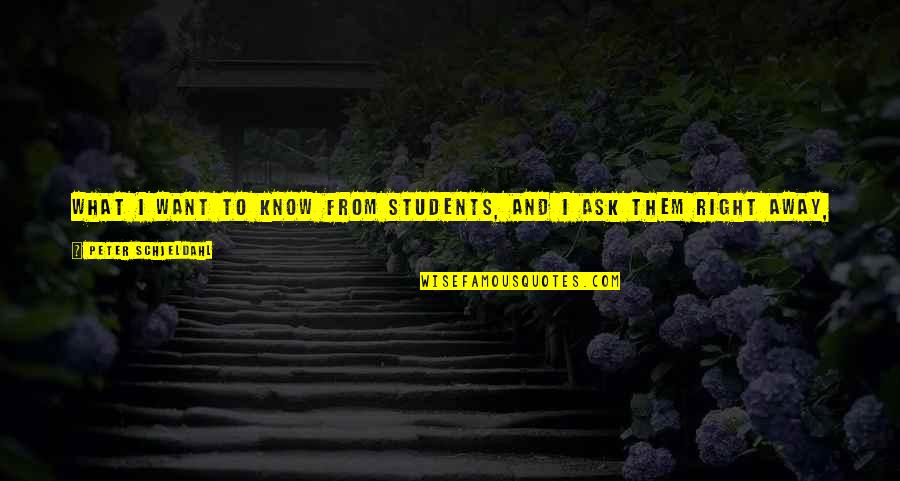 Limitele Dreptului Quotes By Peter Schjeldahl: What I want to know from students, and Limitele Dreptului Quotes By Peter Schjeldahl: What I want to know from students, and