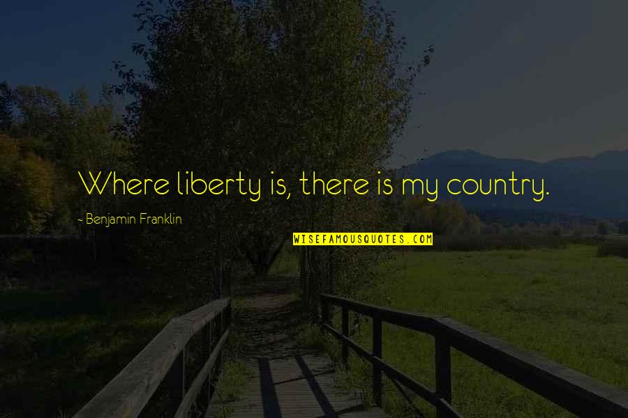 Limiters Quotes By Benjamin Franklin: Where liberty is, there is my country. Limiters Quotes By Benjamin Franklin: Where liberty is, there is my country.