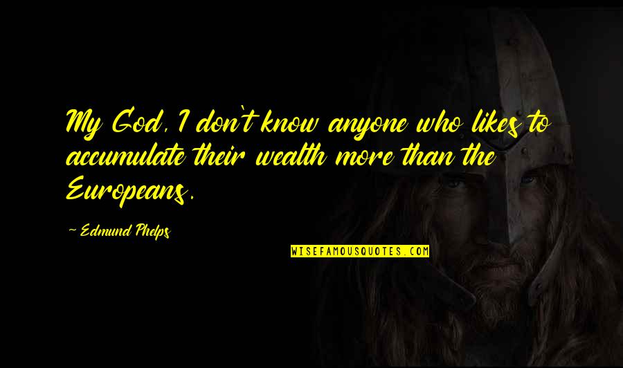 Limites Infinitos Quotes By Edmund Phelps: My God, I don't know anyone who likes Limites Infinitos Quotes By Edmund Phelps: My God, I don't know anyone who likes