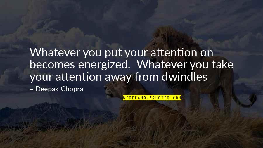 Limiting Freedom Of Speech Quotes By Deepak Chopra: Whatever you put your attention on becomes energized.
