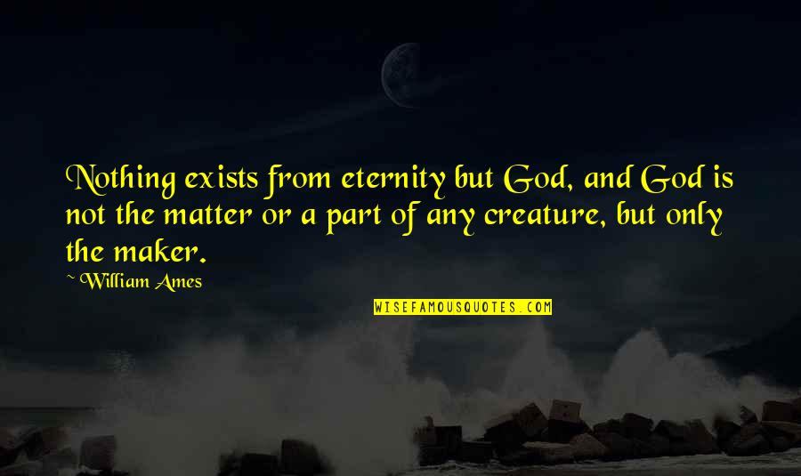 Limiting Freedom Of Speech Quotes By William Ames: Nothing exists from eternity but God, and God