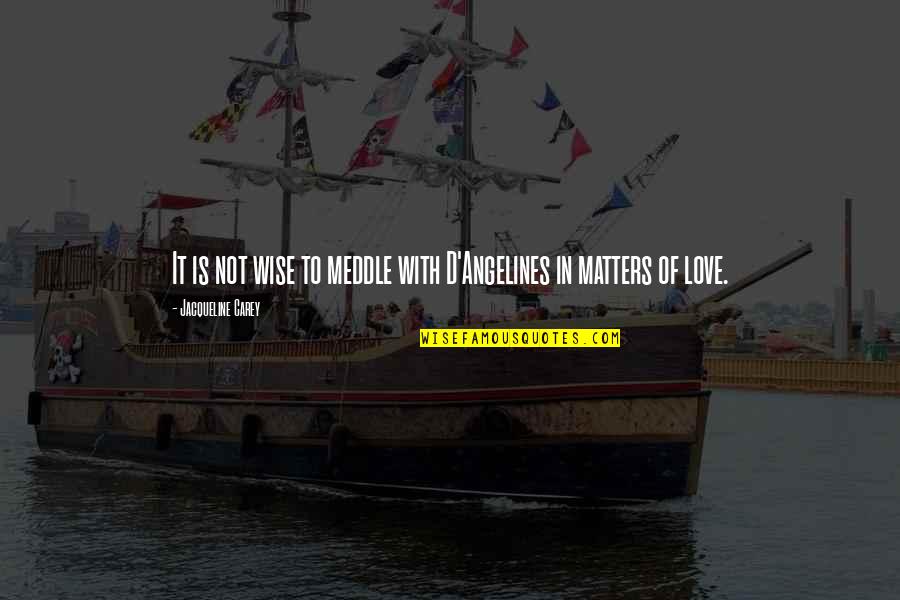 Limiting Friends Quotes By Jacqueline Carey: It is not wise to meddle with D'Angelines Limiting Friends Quotes By Jacqueline Carey: It is not wise to meddle with D'Angelines