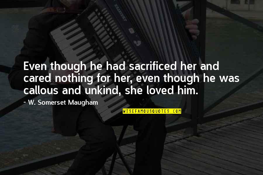 Limiting Government Quotes By W. Somerset Maugham: Even though he had sacrificed her and cared Limiting Government Quotes By W. Somerset Maugham: Even though he had sacrificed her and cared