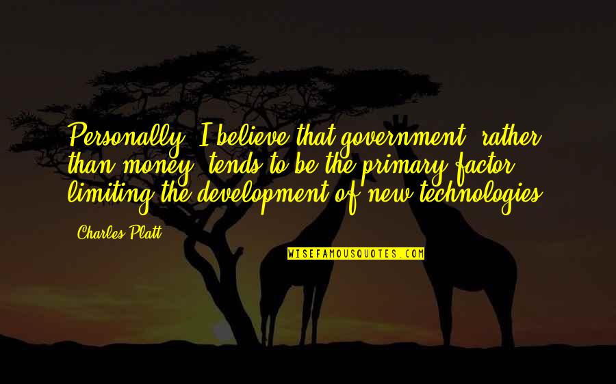 Limiting Quotes By Charles Platt: Personally, I believe that government, rather than money,