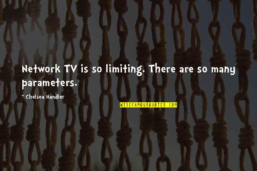 Limiting Quotes By Chelsea Handler: Network TV is so limiting. There are so