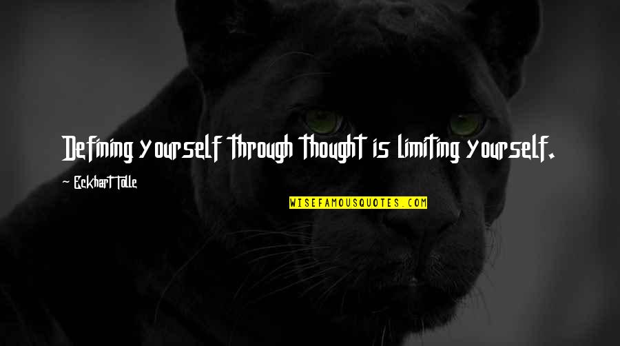 Limiting Quotes By Eckhart Tolle: Defining yourself through thought is limiting yourself.