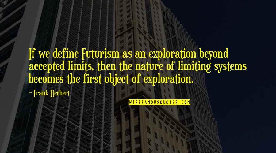 Limiting Quotes By Frank Herbert: If we define Futurism as an exploration beyond