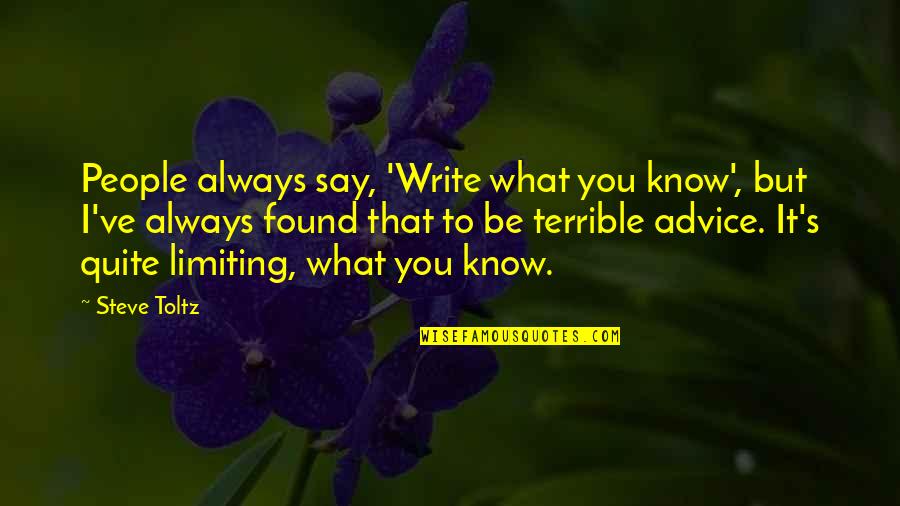 Limiting Quotes By Steve Toltz: People always say, 'Write what you know', but