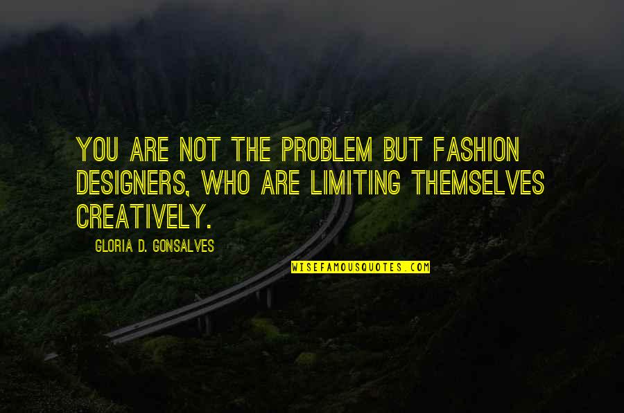 Limiting Quotes Quotes By Gloria D. Gonsalves: You are not the problem but fashion designers, Limiting Quotes Quotes By Gloria D. Gonsalves: You are not the problem but fashion designers,