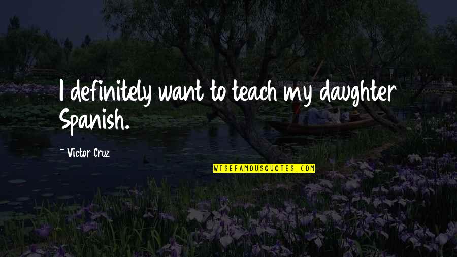 Limiting Quotes Quotes By Victor Cruz: I definitely want to teach my daughter Spanish. Limiting Quotes Quotes By Victor Cruz: I definitely want to teach my daughter Spanish.