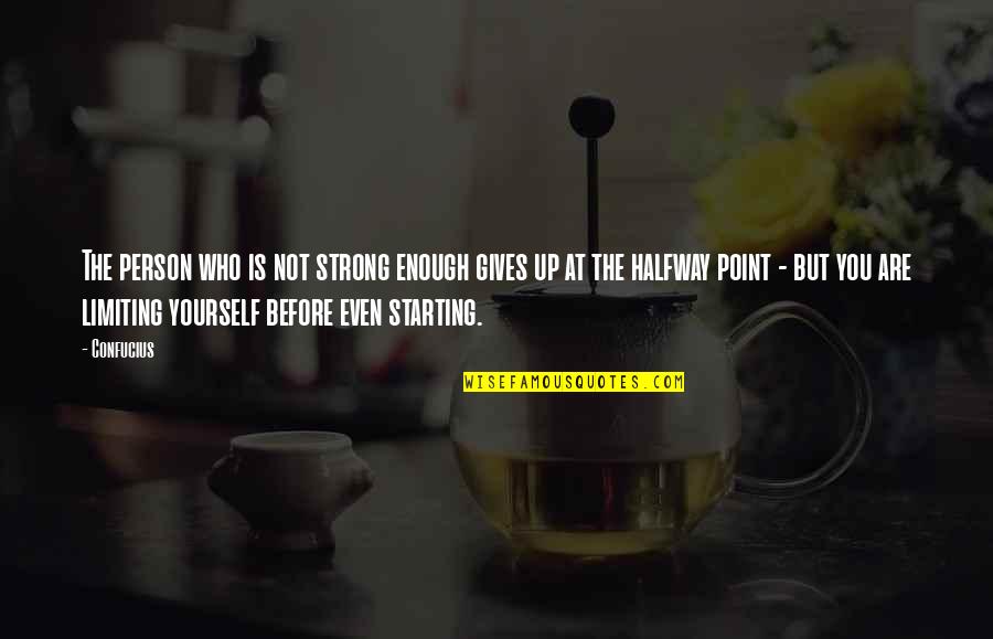 Limiting Yourself Quotes By Confucius: The person who is not strong enough gives