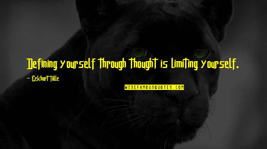 Limiting Yourself Quotes By Eckhart Tolle: Defining yourself through thought is limiting yourself.