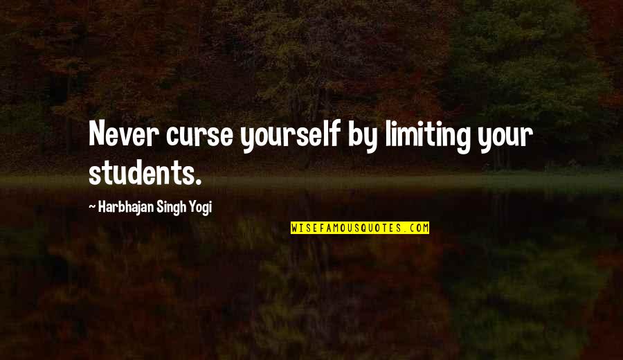 Limiting Yourself Quotes By Harbhajan Singh Yogi: Never curse yourself by limiting your students.