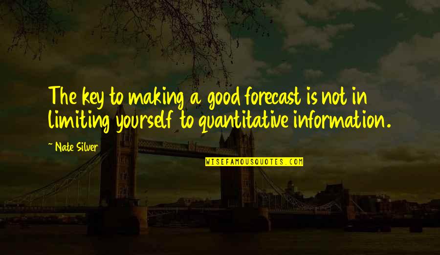 Limiting Yourself Quotes By Nate Silver: The key to making a good forecast is