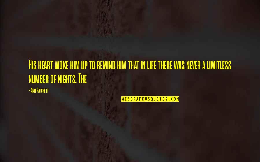 Limitless Life Quotes By Ann Patchett: His heart woke him up to remind him Limitless Life Quotes By Ann Patchett: His heart woke him up to remind him