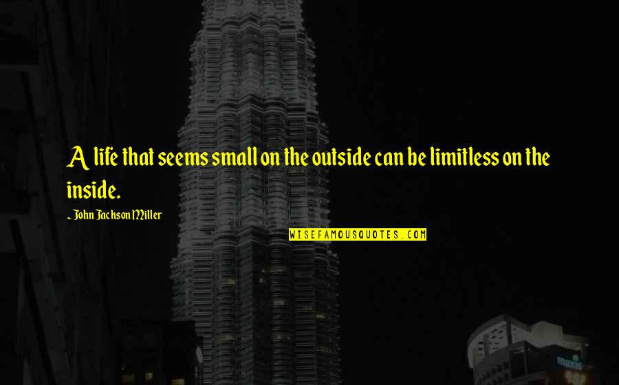Limitless Life Quotes By John Jackson Miller: A life that seems small on the outside