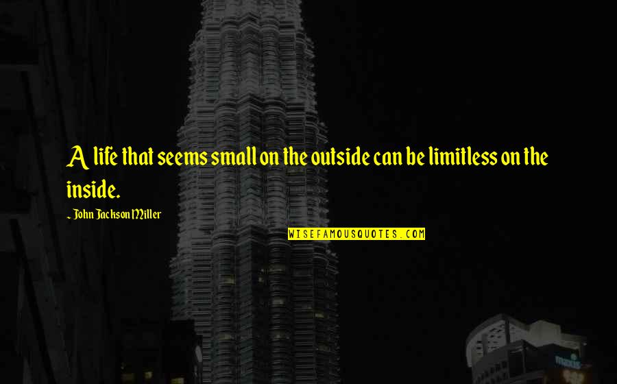 Limitless Life Quotes By John Jackson Miller: A life that seems small on the outside Limitless Life Quotes By John Jackson Miller: A life that seems small on the outside