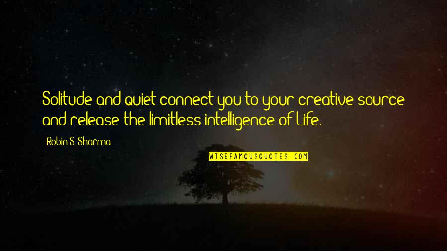 Limitless Life Quotes By Robin S. Sharma: Solitude and quiet connect you to your creative