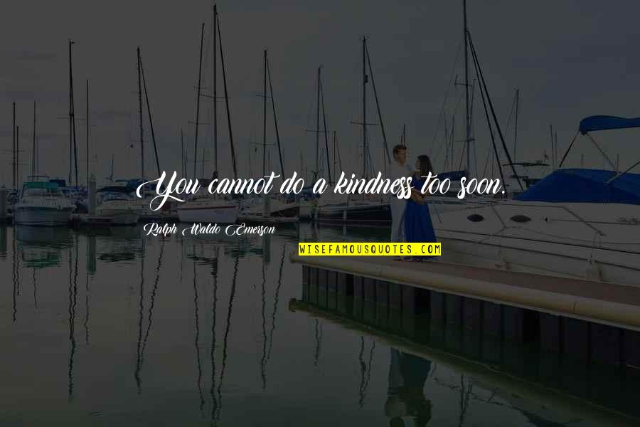 Limitless Motivational Quotes By Ralph Waldo Emerson: You cannot do a kindness too soon. Limitless Motivational Quotes By Ralph Waldo Emerson: You cannot do a kindness too soon.