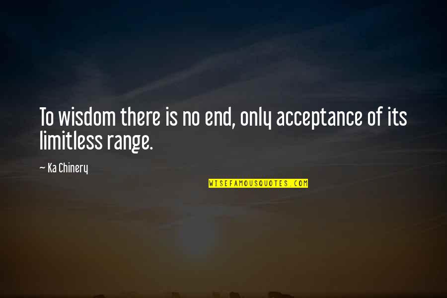 Limitless Potential Quotes By Ka Chinery: To wisdom there is no end, only acceptance