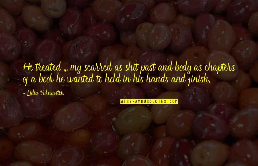 Limitless Quote Quotes By Lidia Yuknavitch: He treated ... my scarred as shit past Limitless Quote Quotes By Lidia Yuknavitch: He treated ... my scarred as shit past