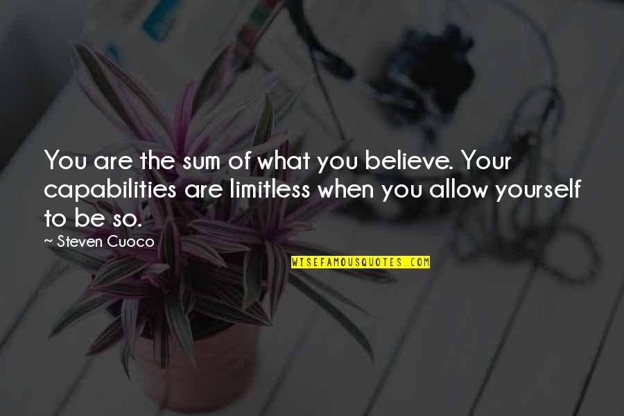 Limitless Quote Quotes By Steven Cuoco: You are the sum of what you believe. Limitless Quote Quotes By Steven Cuoco: You are the sum of what you believe.