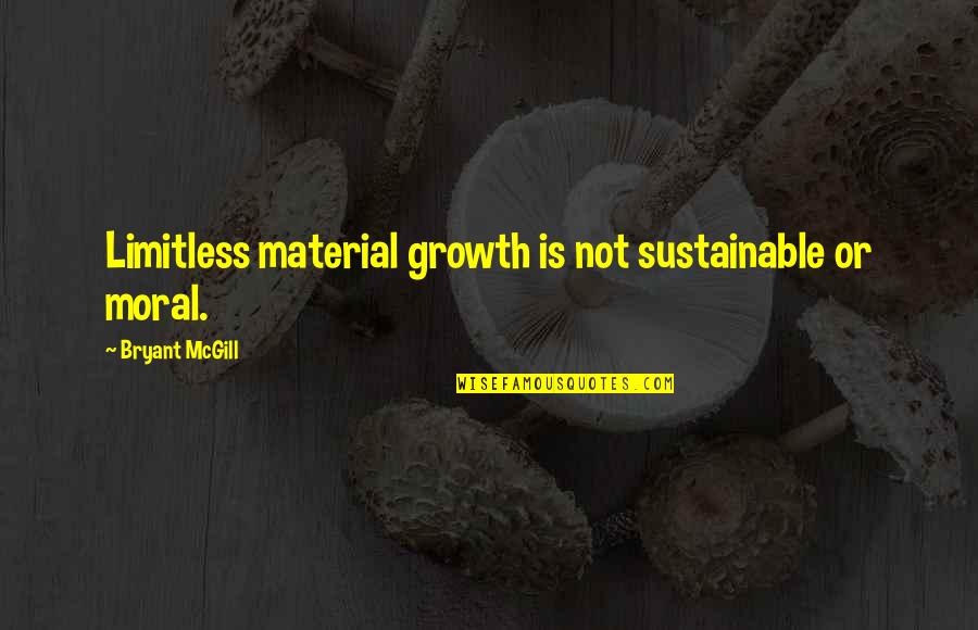 Limitless Quotes By Bryant McGill: Limitless material growth is not sustainable or moral.