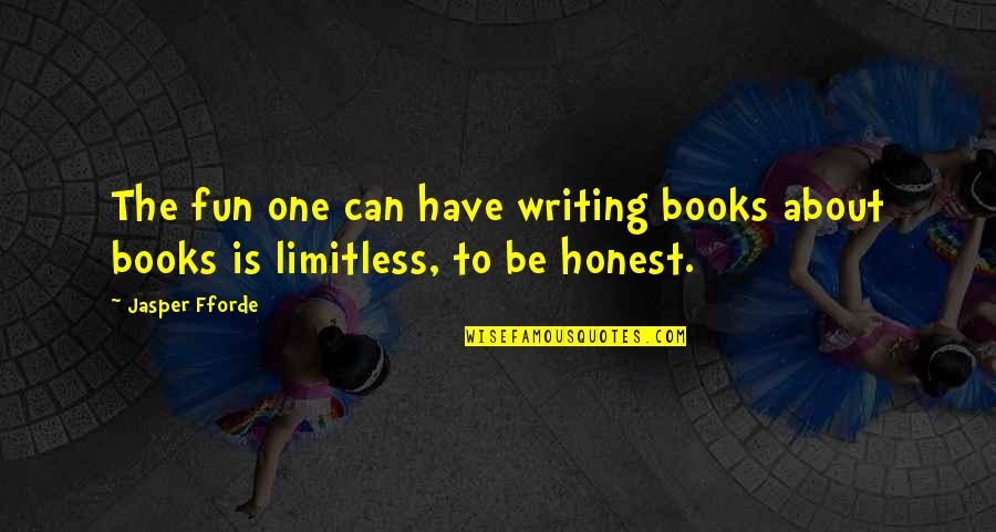 Limitless Quotes By Jasper Fforde: The fun one can have writing books about