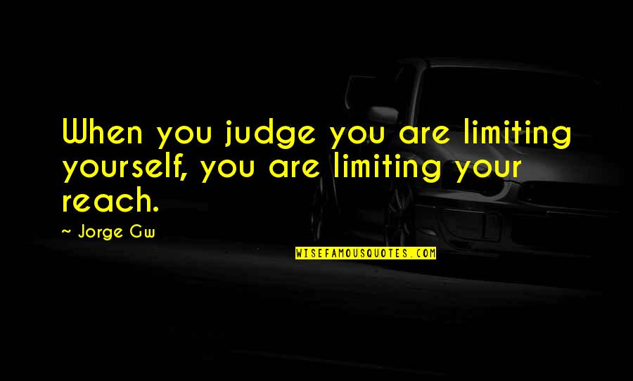 Limitless Quotes By Jorge Gw: When you judge you are limiting yourself, you