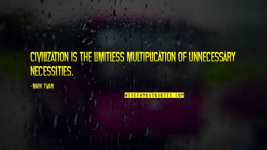 Limitless Quotes By Mark Twain: Civilization is the limitless multiplication of unnecessary necessities.