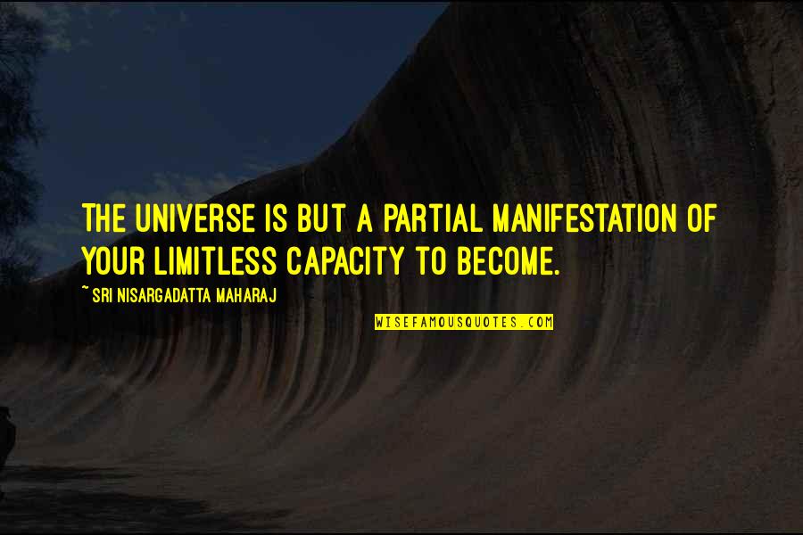 Limitless Quotes By Sri Nisargadatta Maharaj: The universe is but a partial manifestation of