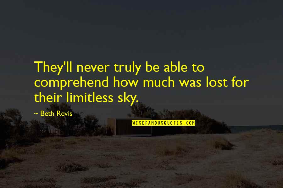 Limitless Sky Quotes By Beth Revis: They'll never truly be able to comprehend how