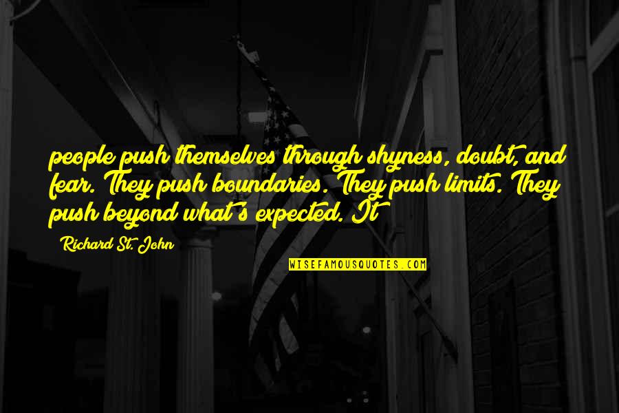 Limits And Boundaries Quotes By Richard St. John: people push themselves through shyness, doubt, and fear.