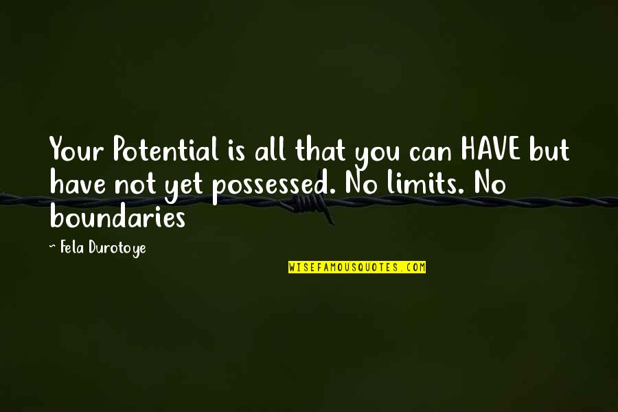 Limits Boundaries Quotes By Fela Durotoye: Your Potential is all that you can HAVE Limits Boundaries Quotes By Fela Durotoye: Your Potential is all that you can HAVE
