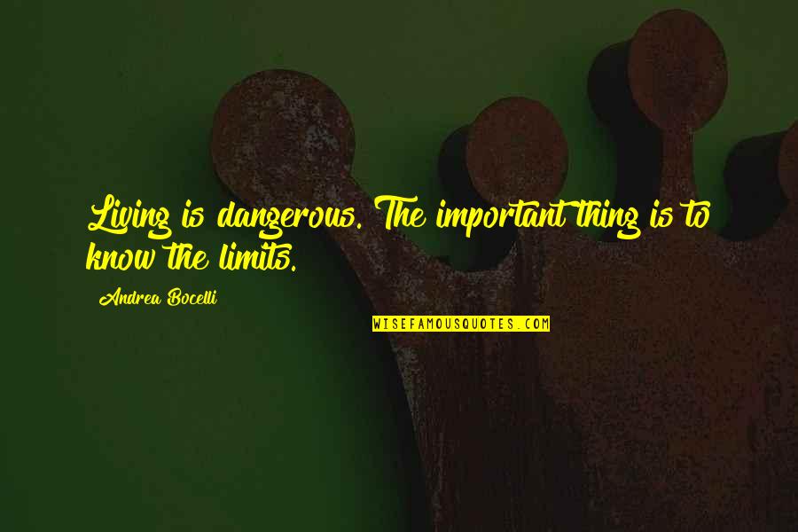 Limits Important Quotes By Andrea Bocelli: Living is dangerous. The important thing is to