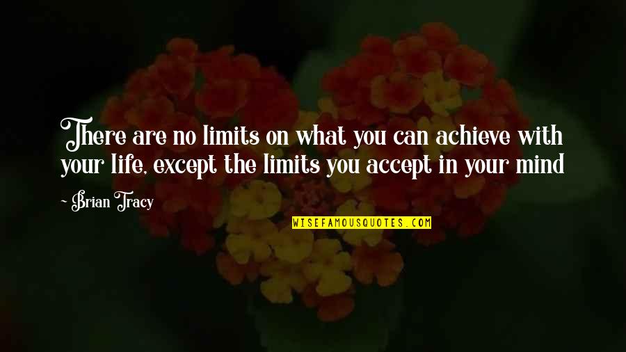 Limits In Life Quotes By Brian Tracy: There are no limits on what you can
