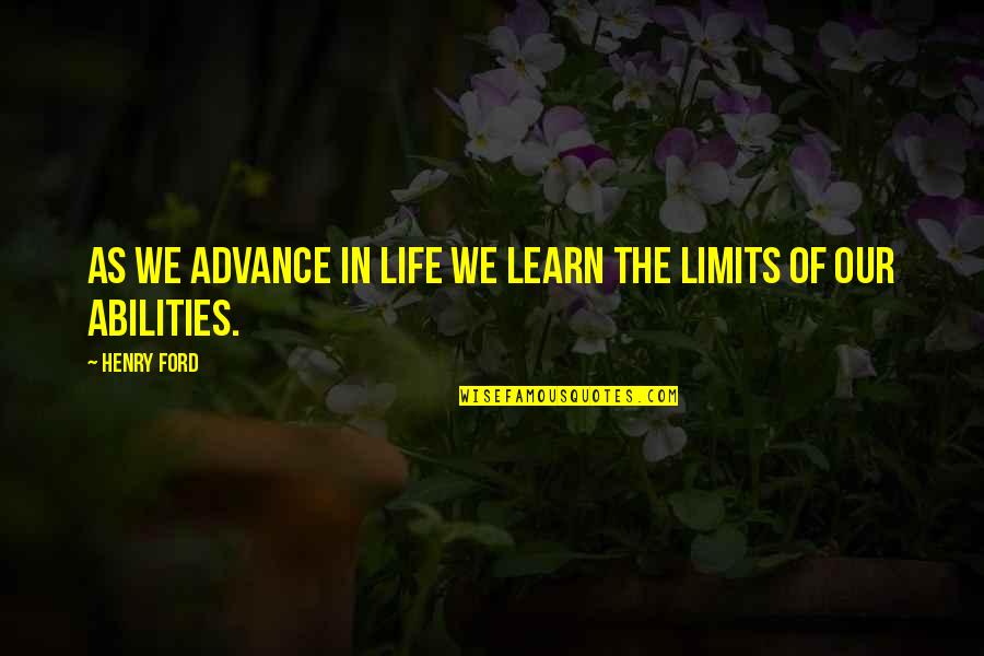Limits In Life Quotes By Henry Ford: As we advance in life we learn the