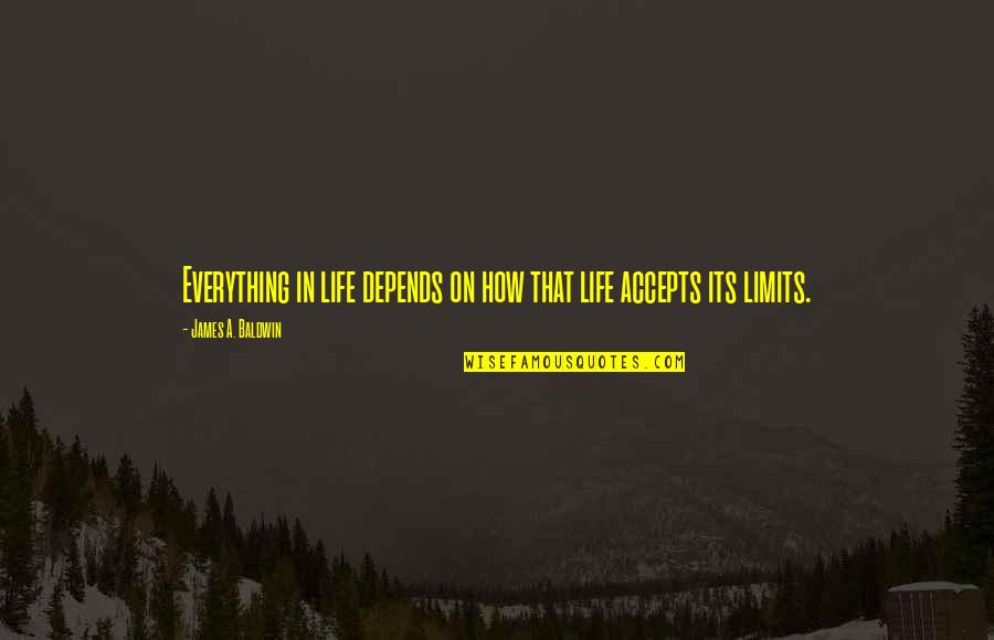 Limits In Life Quotes By James A. Baldwin: Everything in life depends on how that life