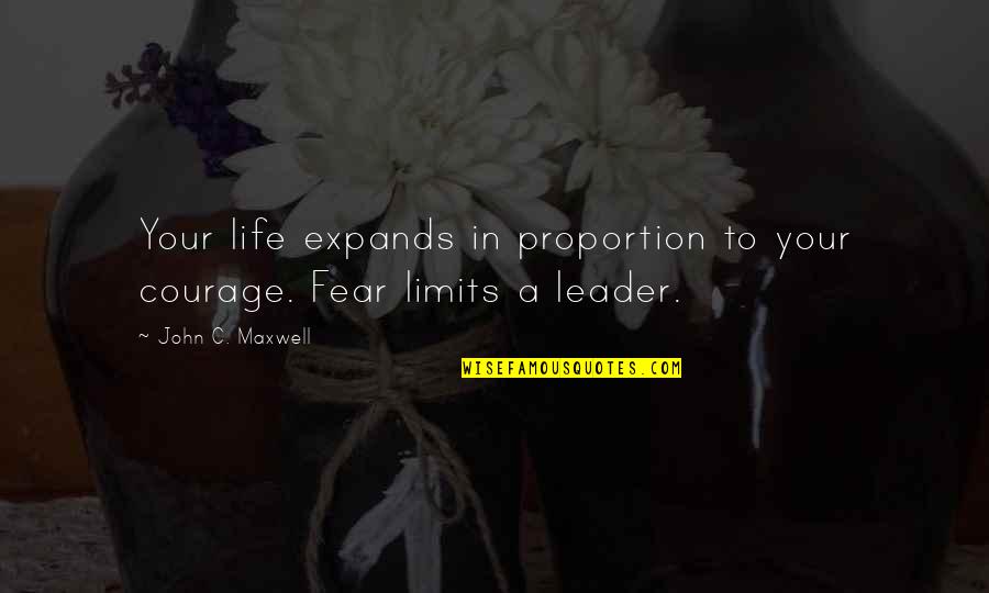 Limits In Life Quotes By John C. Maxwell: Your life expands in proportion to your courage.