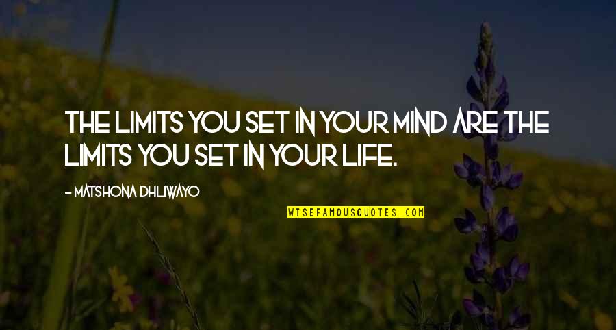 Limits In Life Quotes By Matshona Dhliwayo: The limits you set in your mind are