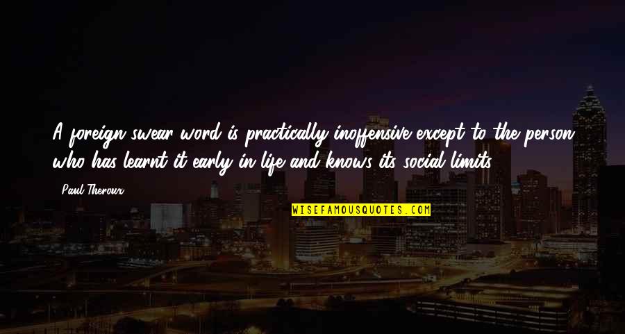Limits In Life Quotes By Paul Theroux: A foreign swear-word is practically inoffensive except to