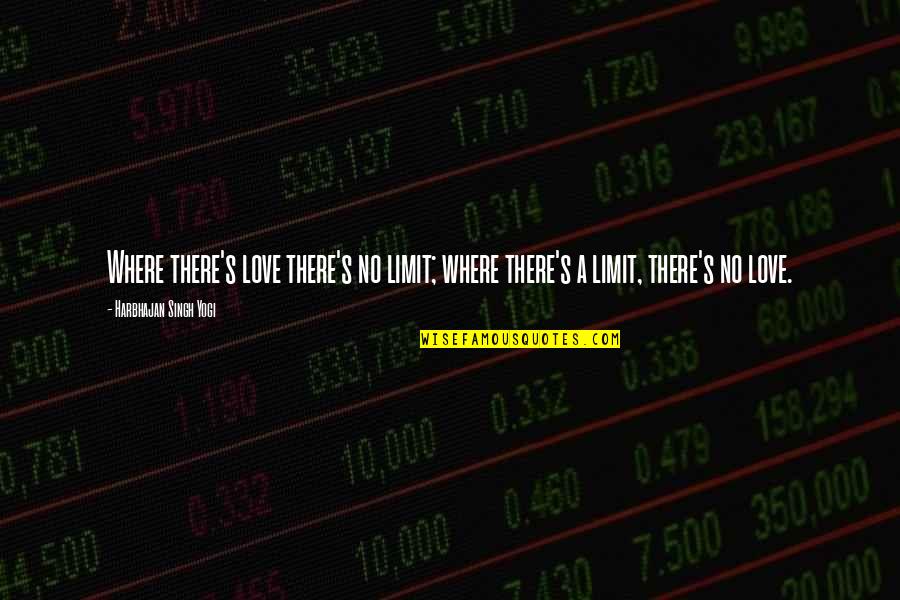 Limits In Love Quotes By Harbhajan Singh Yogi: Where there's love there's no limit; where there's