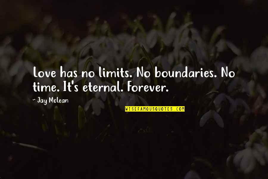 Limits In Love Quotes By Jay McLean: Love has no limits. No boundaries. No time.